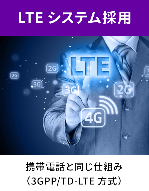 LTEシステム採用：携帯電話と同じ仕組み（3GPP/TD-LTE方式）